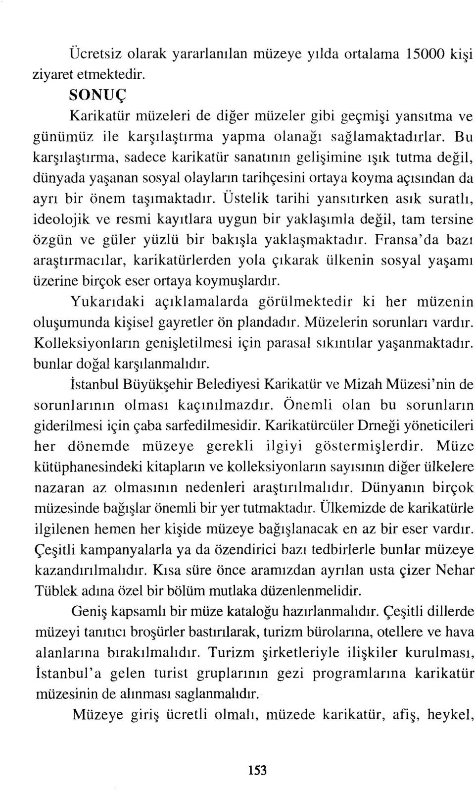 Bu karşılaştırma, sadece karikatür sanatının gelişimine ışık tutma değil, dünyada yaşanan sosyalolaylarıntarihçesini ortaya koyma açısından da ayrı bir önem taşımaktadır.