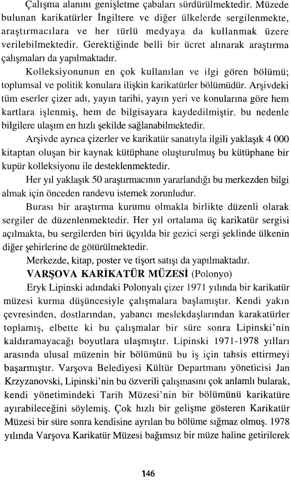 Arşivdeki tüm eserler çizer adı, yayın tarihi, yayın yeri ve konularına göre hem kartlara işlenmiş, bilgilere ulaşım en hızlı hem de bilgisayara kaydedilmiştir. bu nedenle şekilde sağlanabilmektedir.