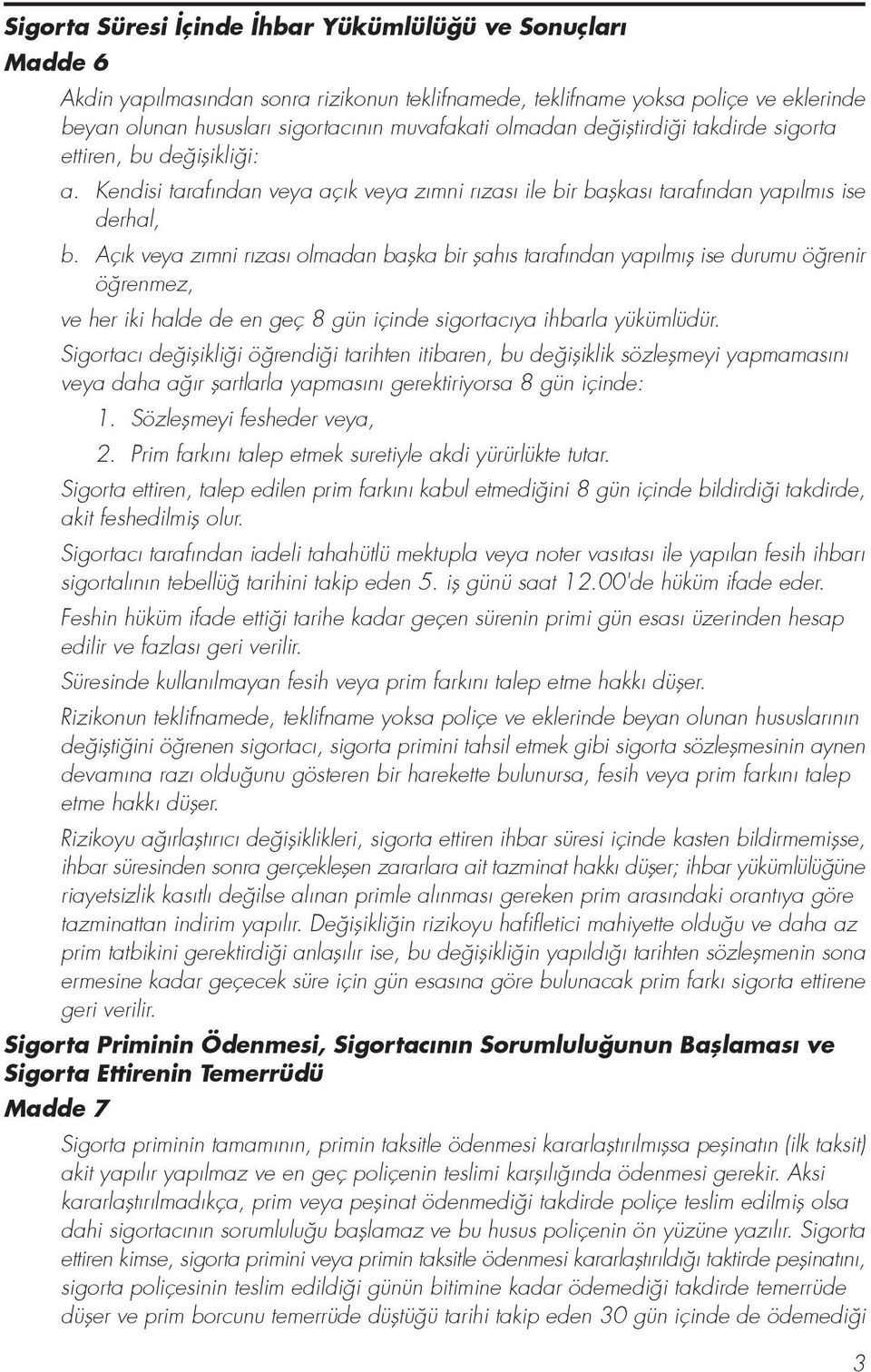 Aç k veya z mni r zas olmadan baflka bir flah s taraf ndan yap lm fl ise durumu ö renir ö renmez, ve her iki halde de en geç 8 gün içinde sigortac ya ihbarla yükümlüdür.