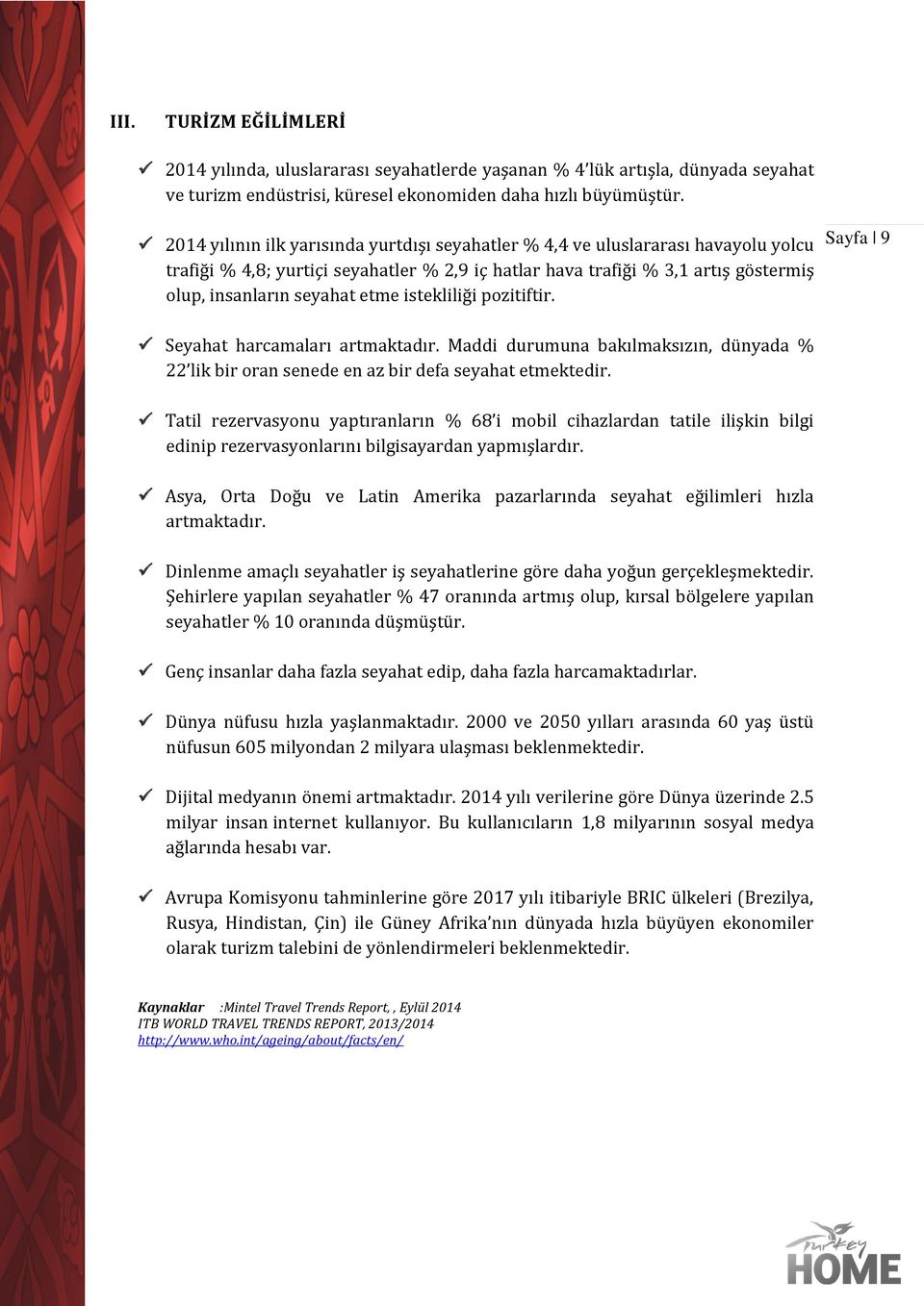 istekliliği pozitiftir. Seyahat harcamaları artmaktadır. Maddi durumuna bakılmaksızın, dünyada % 22 lik bir oran senede en az bir defa seyahat etmektedir.