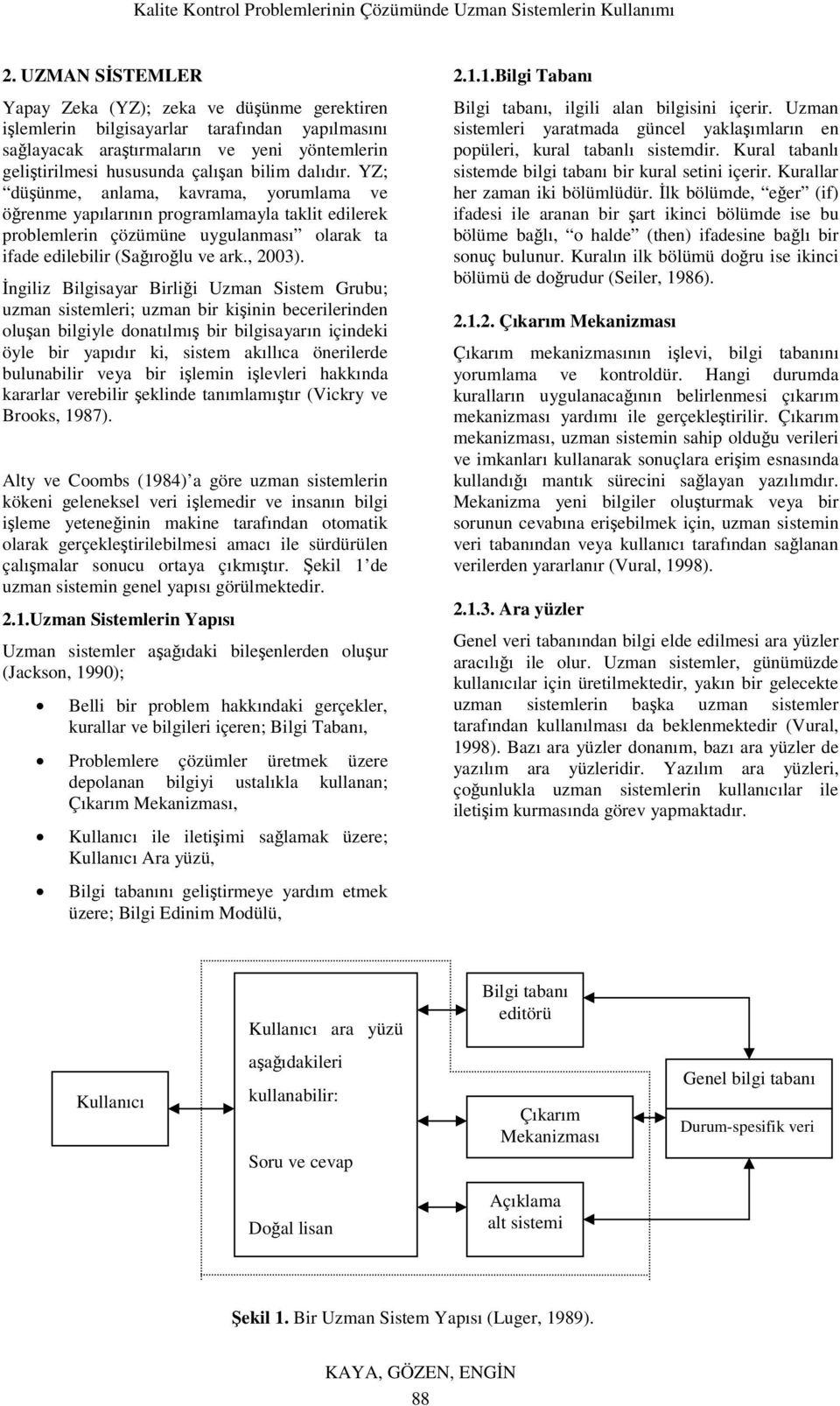 İngiliz Bilgisayar Birliği Uzman Sistem Grubu; uzman sistemleri; uzman bir kişinin becerilerinden oluşan bilgiyle donatılmış bir bilgisayarın içindeki öyle bir yapıdır ki, sistem akıllıca önerilerde