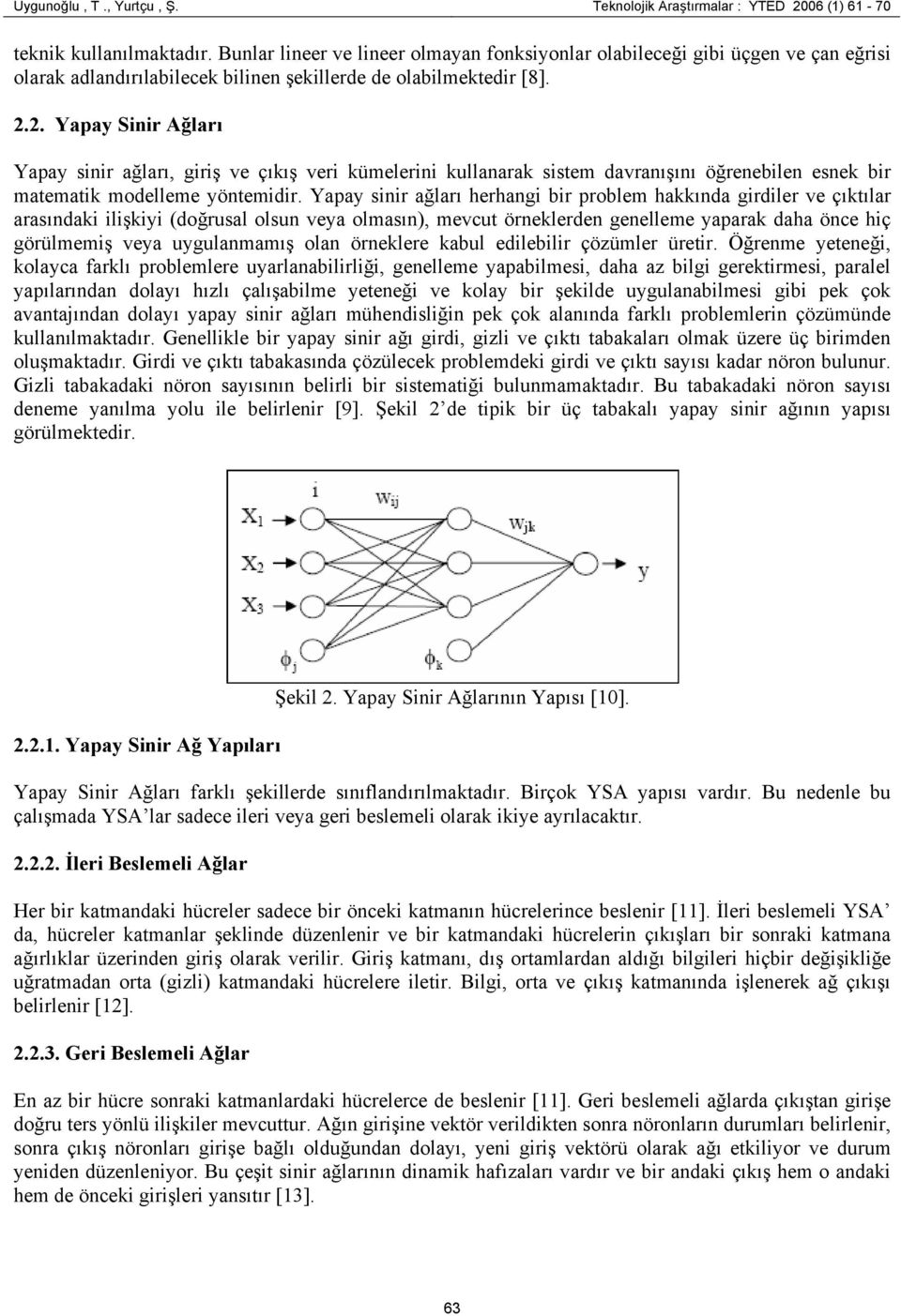 2. Yapay Sinir Ağları Yapay sinir ağları, giriş ve çıkış veri kümelerini kullanarak sistem davranışını öğrenebilen esnek bir matematik modelleme yöntemidir.