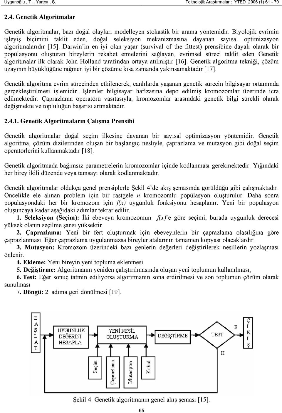 Darwin in en iyi olan yaşar (survival of the fittest) prensibine dayalı olarak bir popülasyonu oluşturan bireylerin rekabet etmelerini sağlayan, evrimsel süreci taklit eden Genetik algoritmalar ilk