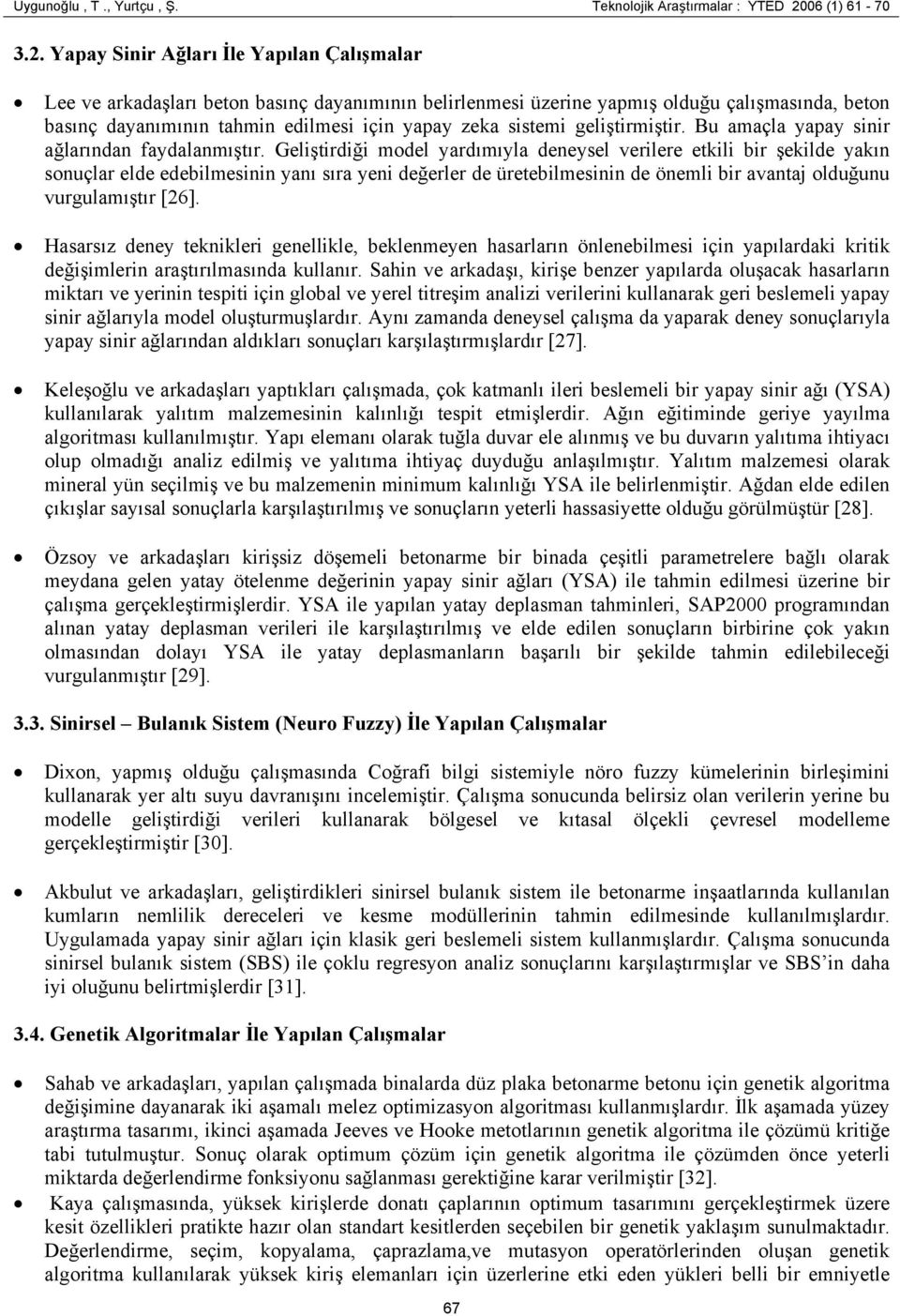 Yapay Sinir Ağları İle Yapılan Çalışmalar Lee ve arkadaşları beton basınç dayanımının belirlenmesi üzerine yapmış olduğu çalışmasında, beton basınç dayanımının tahmin edilmesi için yapay zeka sistemi