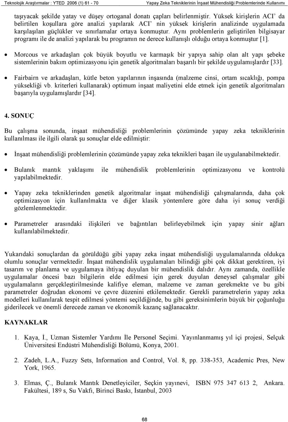 Aynı problemlerin geliştirilen bilgisayar programı ile de analizi yapılarak bu programın ne derece kullanışlı olduğu ortaya konmuştur [1].