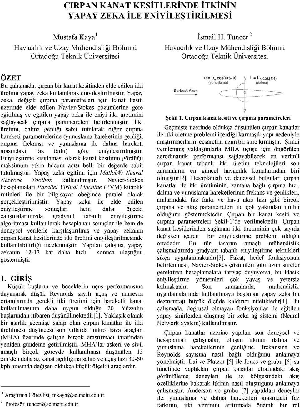 Yapay zeka, değişik çırpma parametreleri için kanat kesiti üzerinde elde edilen Navier-Stkes çözümlerine göre eğitilmiş ve eğitilen yapay zeka ile eniyi itki üretimini sağlayacak çırpma parametreleri