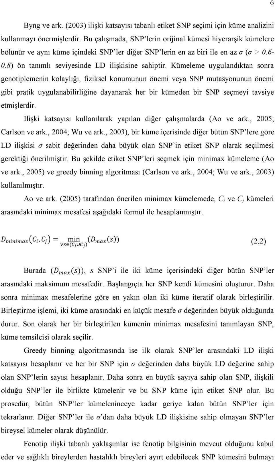 Kümeleme uygulandıktan sonra genotiplemenin kolaylığı, fiziksel konumunun önemi veya SNP mutasyonunun önemi gibi pratik uygulanabilirliğine dayanarak her bir kümeden bir SNP seçmeyi tavsiye