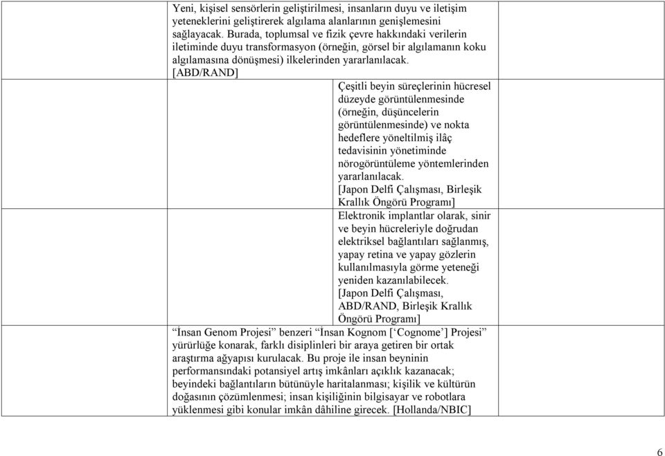 [ABD/RAND] Çeşitli beyin süreçlerinin hücresel düzeyde görüntülenmesinde (örneğin, düşüncelerin görüntülenmesinde) ve nokta hedeflere yöneltilmiş ilâç tedavisinin yönetiminde nörogörüntüleme