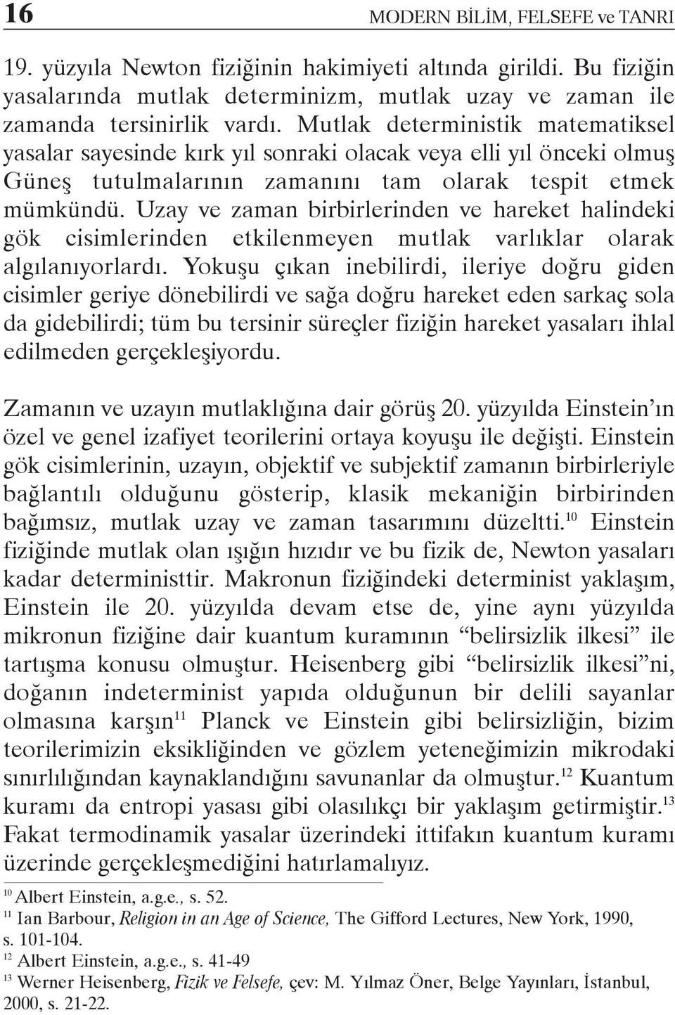 Uzay ve zaman birbirlerinden ve hareket halindeki gök cisimlerinden etkilenmeyen mutlak varlýklar olarak algýlanýyorlardý.