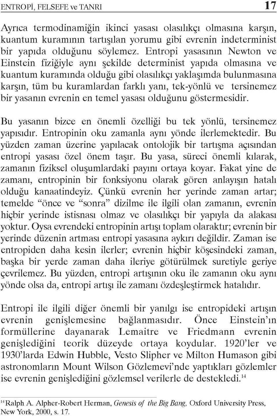 tek-yönlü ve tersinemez bir yasanýn evrenin en temel yasasý olduðunu göstermesidir. Bu yasanýn bizce en önemli özelliði bu tek yönlü, tersinemez yapýsýdýr.