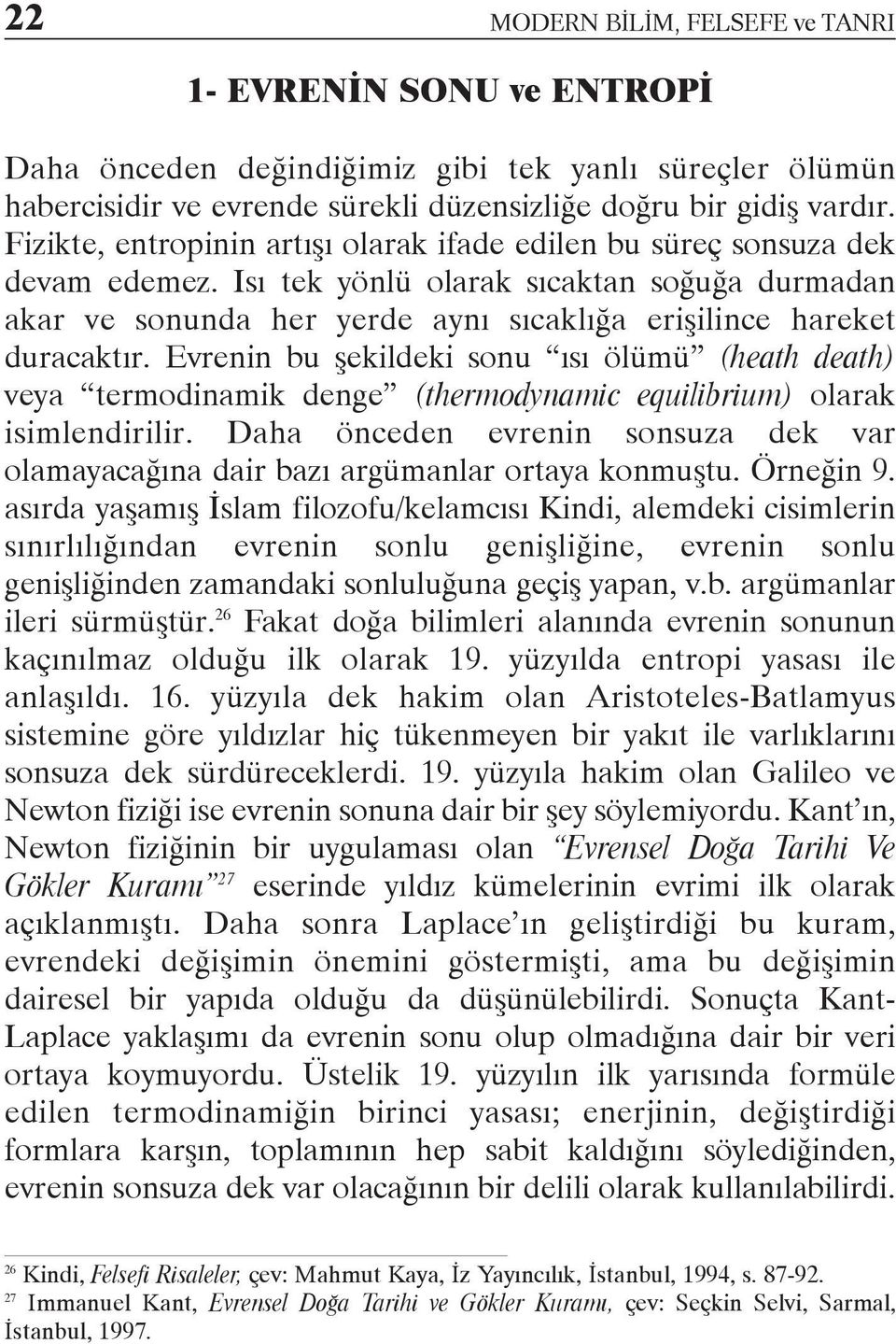 Evrenin bu þekildeki sonu ýsý ölümü (heath death) veya termodinamik denge (thermodynamic equilibrium) olarak isimlendirilir.