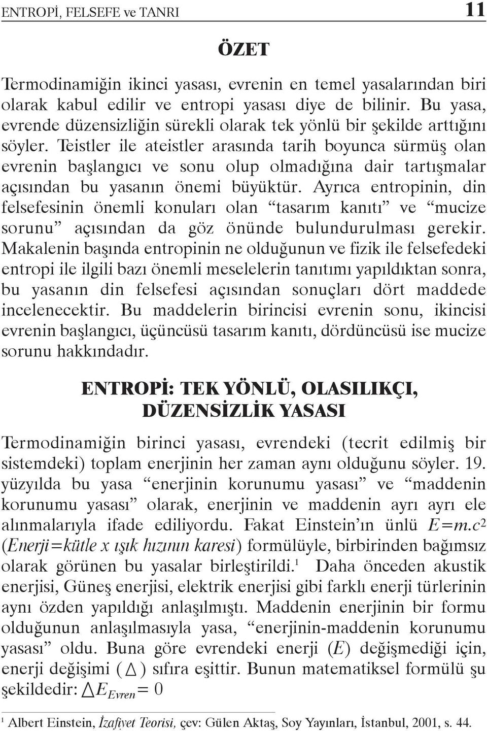 Teistler ile ateistler arasýnda tarih boyunca sürmüþ olan evrenin baþlangýcý ve sonu olup olmadýðýna dair tartýþmalar açýsýndan bu yasanýn önemi büyüktür.