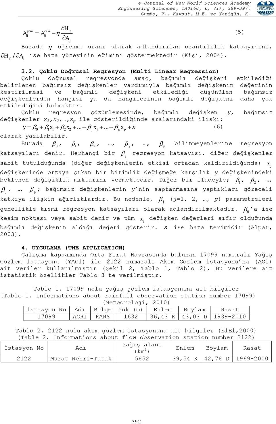 Çoklu Doğrusal Regresyon (Multi Linear Regression) Çoklu doğrusal regresyonda amaç, bağımlı değişkeni etkilediği belirlenen bağımsız değişkenler yardımıyla bağımlı değişkenin değerinin kestirilmesi