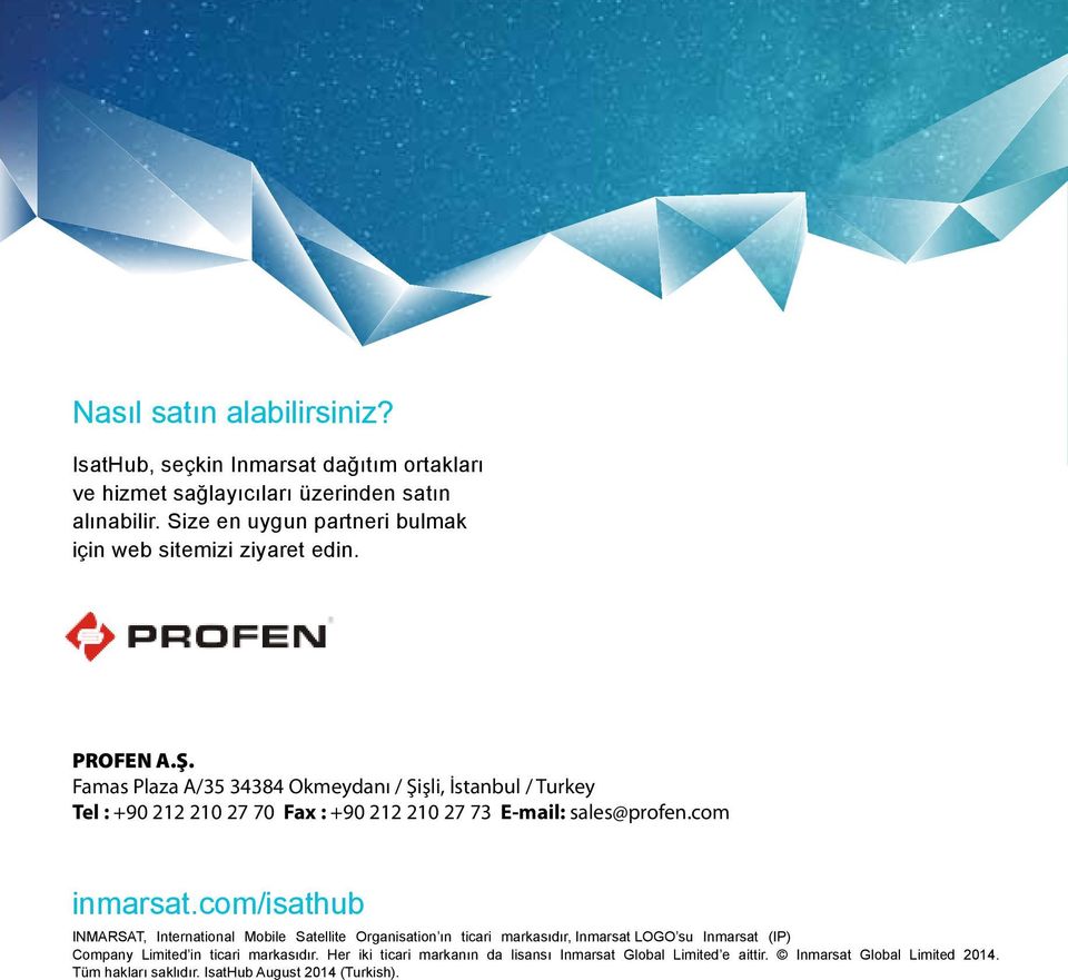 Famas Plaza A/35 34384 Okmeydanı / Şişli, İstanbul / Turkey Tel : +90 212 210 27 70 Fax : +90 212 210 27 73 E-mail: sales@profen.com inmarsat.