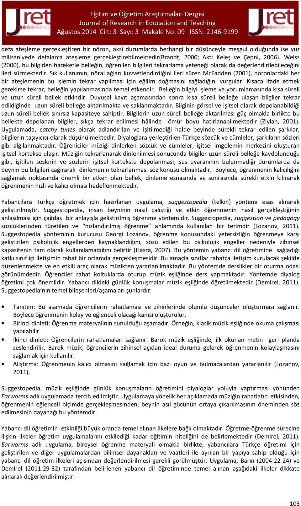 Sık kullanımın, nöral ağları kuvvetlendirdiğini ileri süren McFadden (2001), nöronlardaki her bir ateşlemenin bu işlemin tekrar yapılması için eğilim doğmasını sağladığını vurgular.