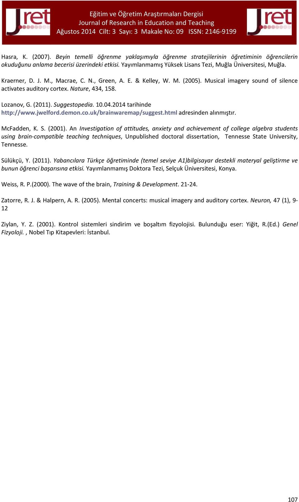 Nature, 434, 158. Lozanov, G. (2011). Suggestopedia. 10.04.2014 tarihinde http://www.jwelford.demon.co.uk/brainwaremap/suggest.html adresinden alınmıştır. McFadden, K. S. (2001).