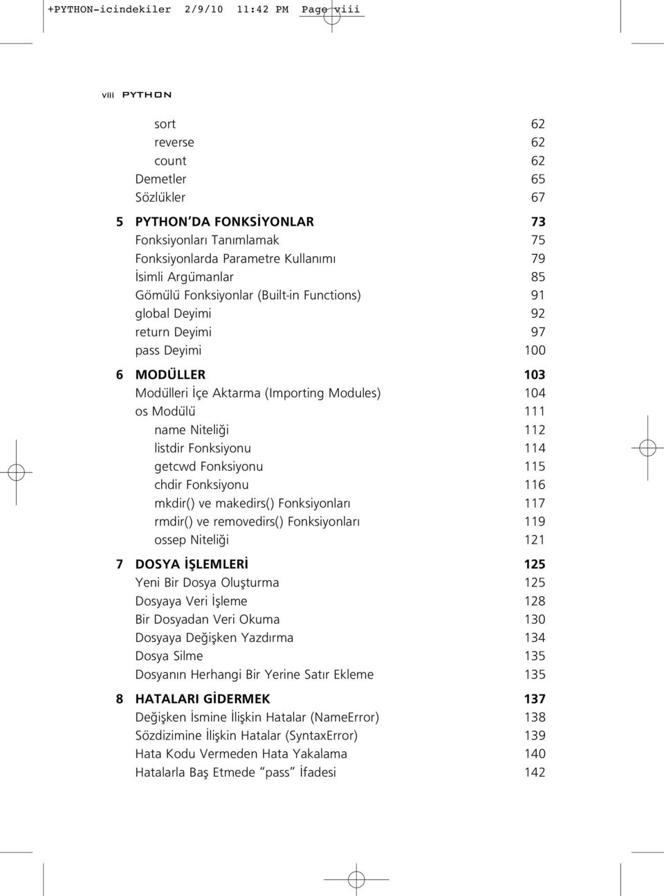 Niteli i 112 listdir Fonksiyonu 114 getcwd Fonksiyonu 115 chdir Fonksiyonu 116 mkdir() ve makedirs() Fonksiyonlar 117 rmdir() ve removedirs() Fonksiyonlar 119 ossep Niteli i 121 7 DOSYA filemler 125