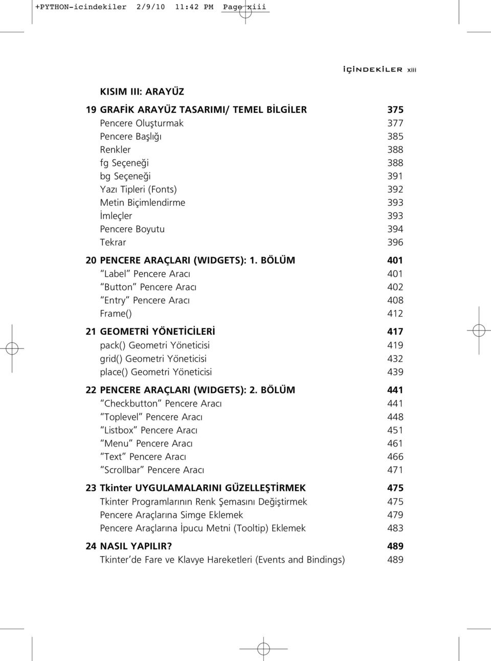 BÖLÜM 401 Label Pencere Arac 401 Button Pencere Arac 402 Entry Pencere Arac 408 Frame() 412 21 GEOMETR YÖNET C LER 417 pack() Geometri Yöneticisi 419 grid() Geometri Yöneticisi 432 place() Geometri