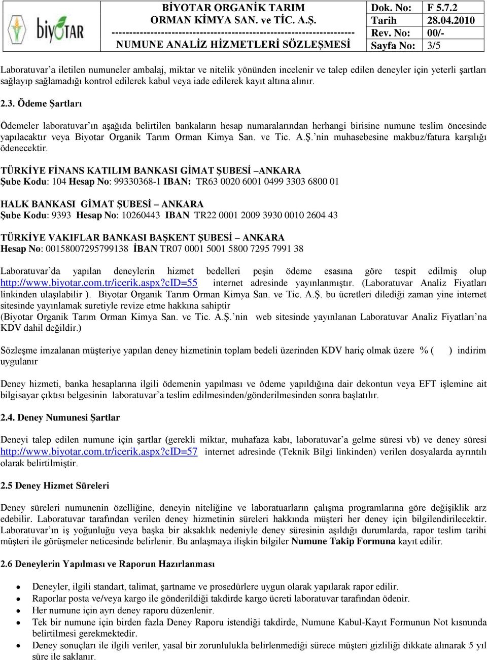 Ödeme Şartları Ödemeler laboratuvar ın aşağıda belirtilen bankaların hesap numaralarından herhangi birisine numune teslim öncesinde yapılacaktır veya Biyotar Organik Tarım Orman Kimya San. ve Tic. A.