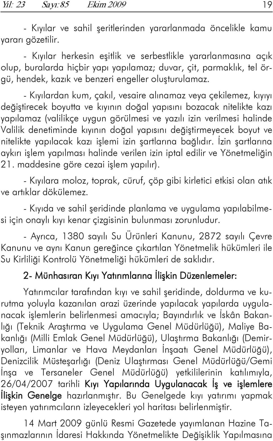 - Kıyılardan kum, çakıl, vesaire alınamaz veya çekilemez, kıyıyı değiştirecek boyutta ve kıyının doğal yapısını bozacak nitelikte kazı yapılamaz (valilikçe uygun görülmesi ve yazılı izin verilmesi