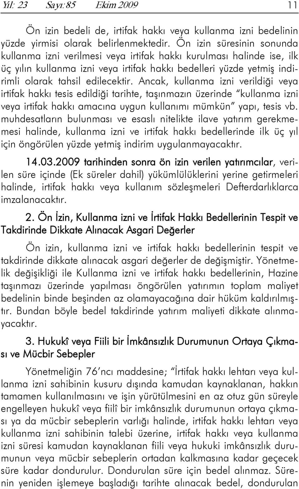 Ancak, kullanma izni verildiği veya irtifak hakkı tesis edildiği tarihte, taşınmazın üzerinde kullanma izni veya irtifak hakkı amacına uygun kullanımı mümkün yapı, tesis vb.