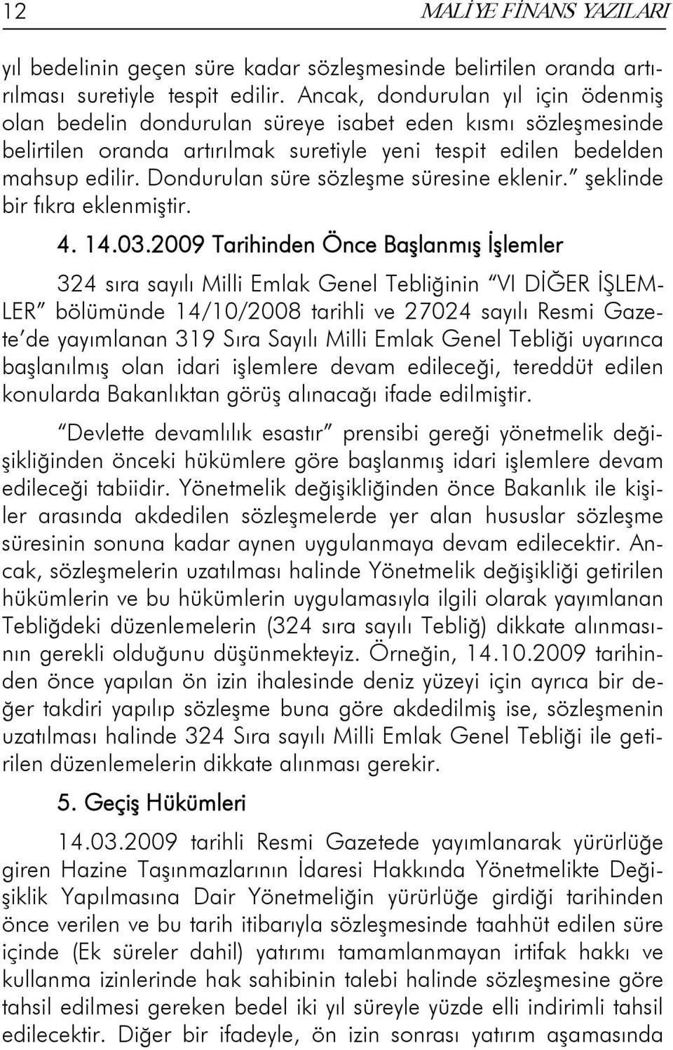 Dondurulan süre sözleşme süresine eklenir. şeklinde bir fıkra eklenmiştir. 4. 14.03.