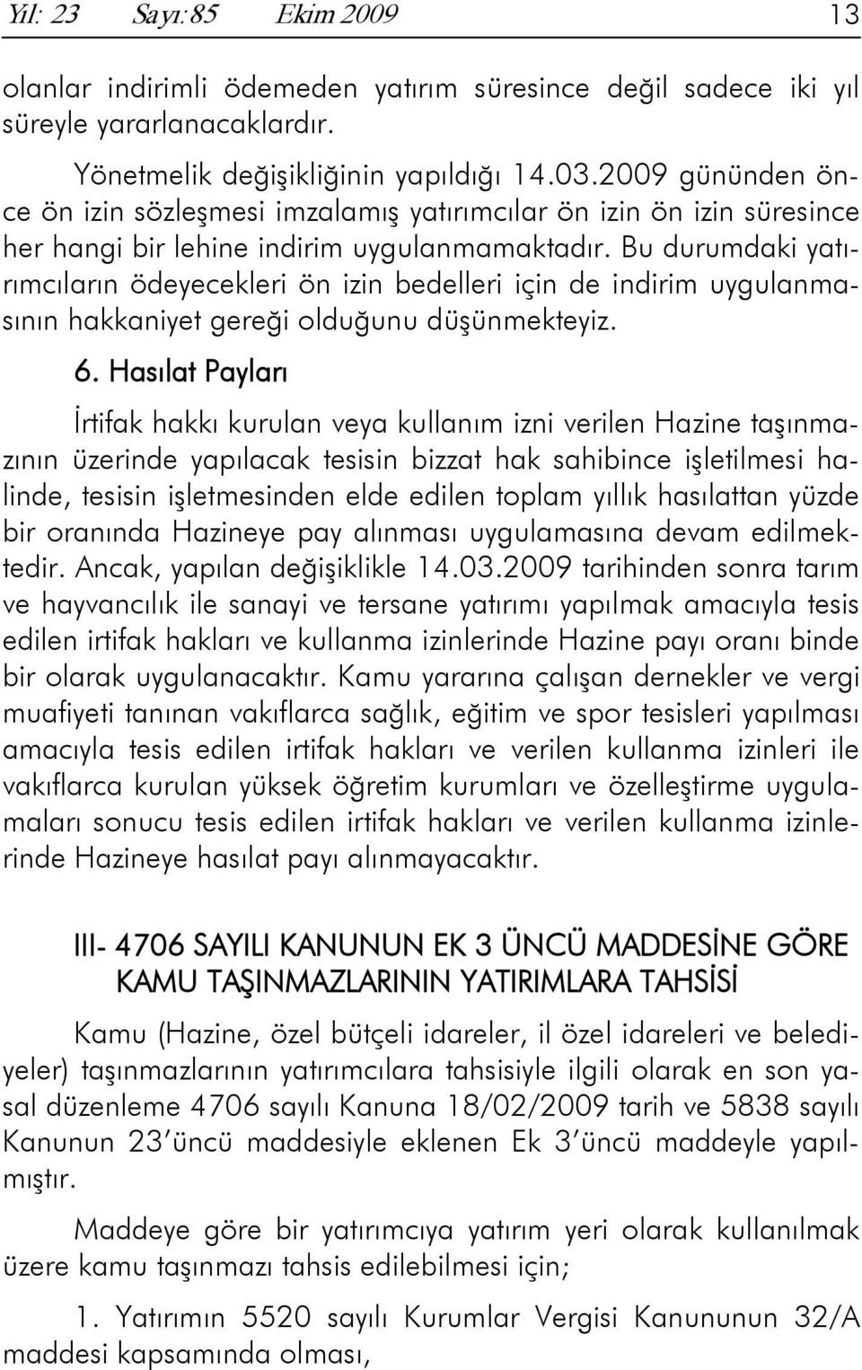 Bu durumdaki yatırımcıların ödeyecekleri ön izin bedelleri için de indirim uygulanmasının hakkaniyet gereği olduğunu düşünmekteyiz. 6.