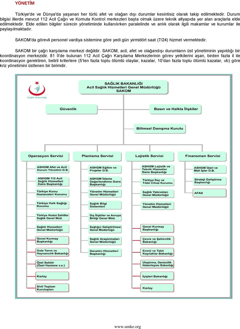 Elde edilen bilgiler sürecin yönetiminde kullanılırken paralelinde ve anlık olarak ilgili makamlar ve kurumlar ile paylaşılmaktadır.