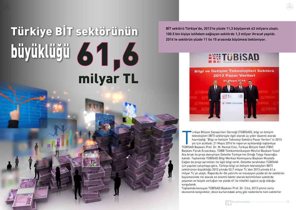 Türkiye Bilişim Sanayicileri Derneği (TÜBİSAD), bilgi ve iletişim teknolojileri (BİT) sektörüyle ilgili olarak üç yıldır düzenli olarak hazırladığı Bilgi ve İletişim Teknoloji Sektörü Pazar Verileri