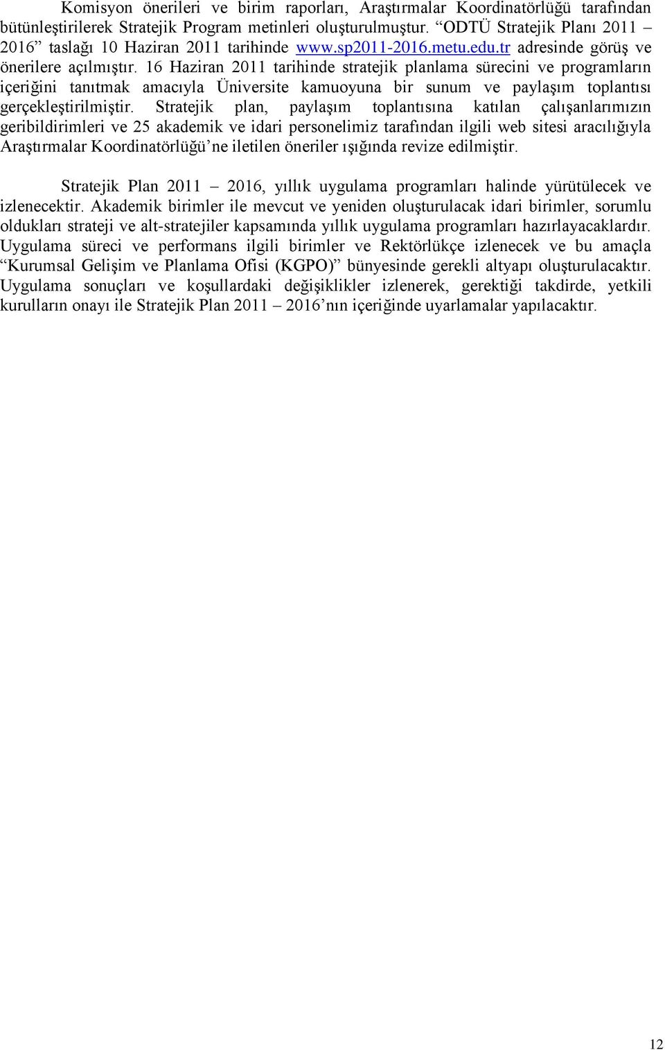 16 Haziran 2011 tarihinde stratejik planlama sürecini ve programların içeriğini tanıtmak amacıyla Üniversite kamuoyuna bir sunum ve paylaģım toplantısı gerçekleģtirilmiģtir.