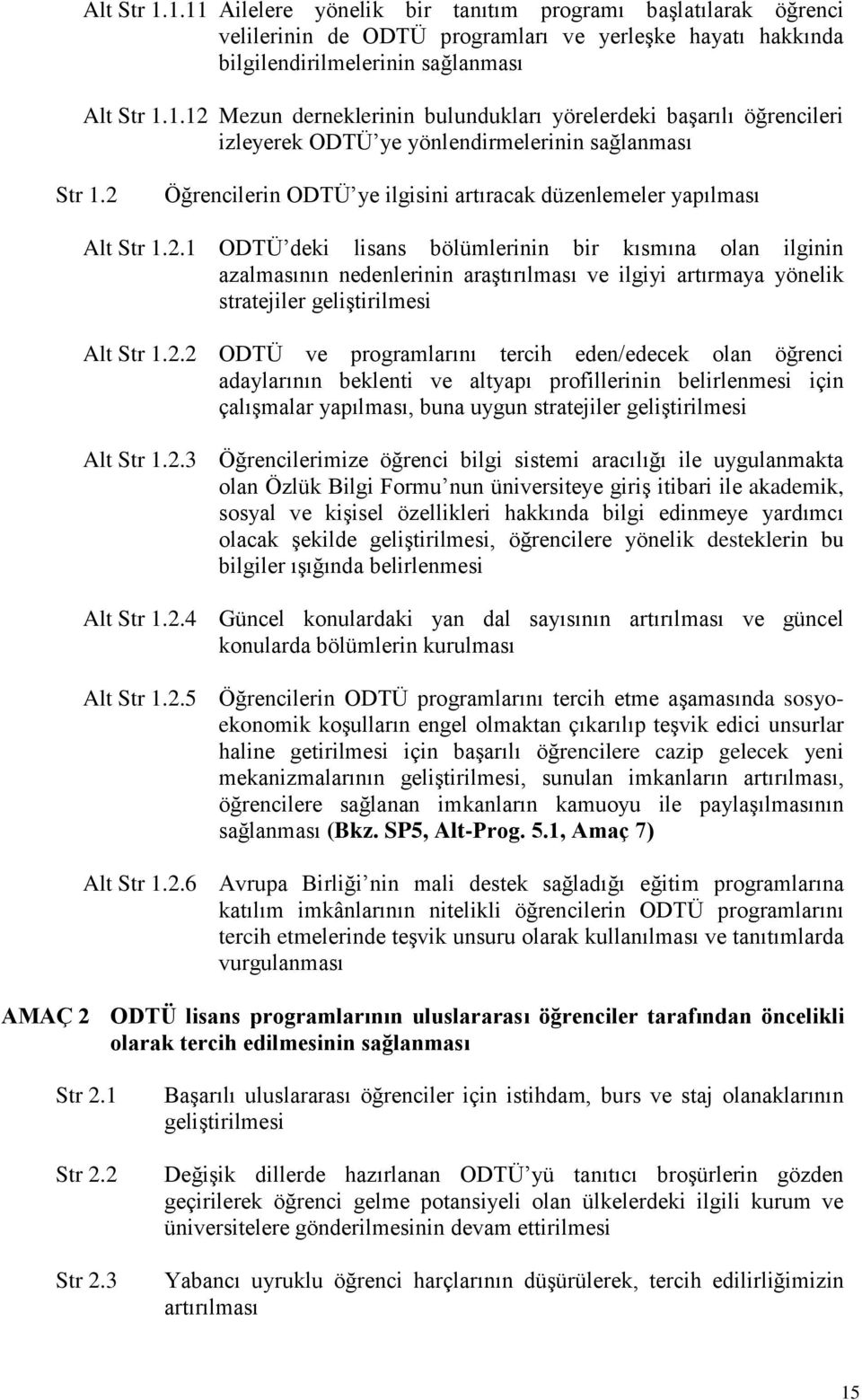 2.2 ODTÜ ve programlarını tercih eden/edecek olan öğrenci adaylarının beklenti ve altyapı profillerinin belirlenmesi için çalıģmalar yapılması, buna uygun stratejiler geliģtirilmesi Alt Str 1.2.3