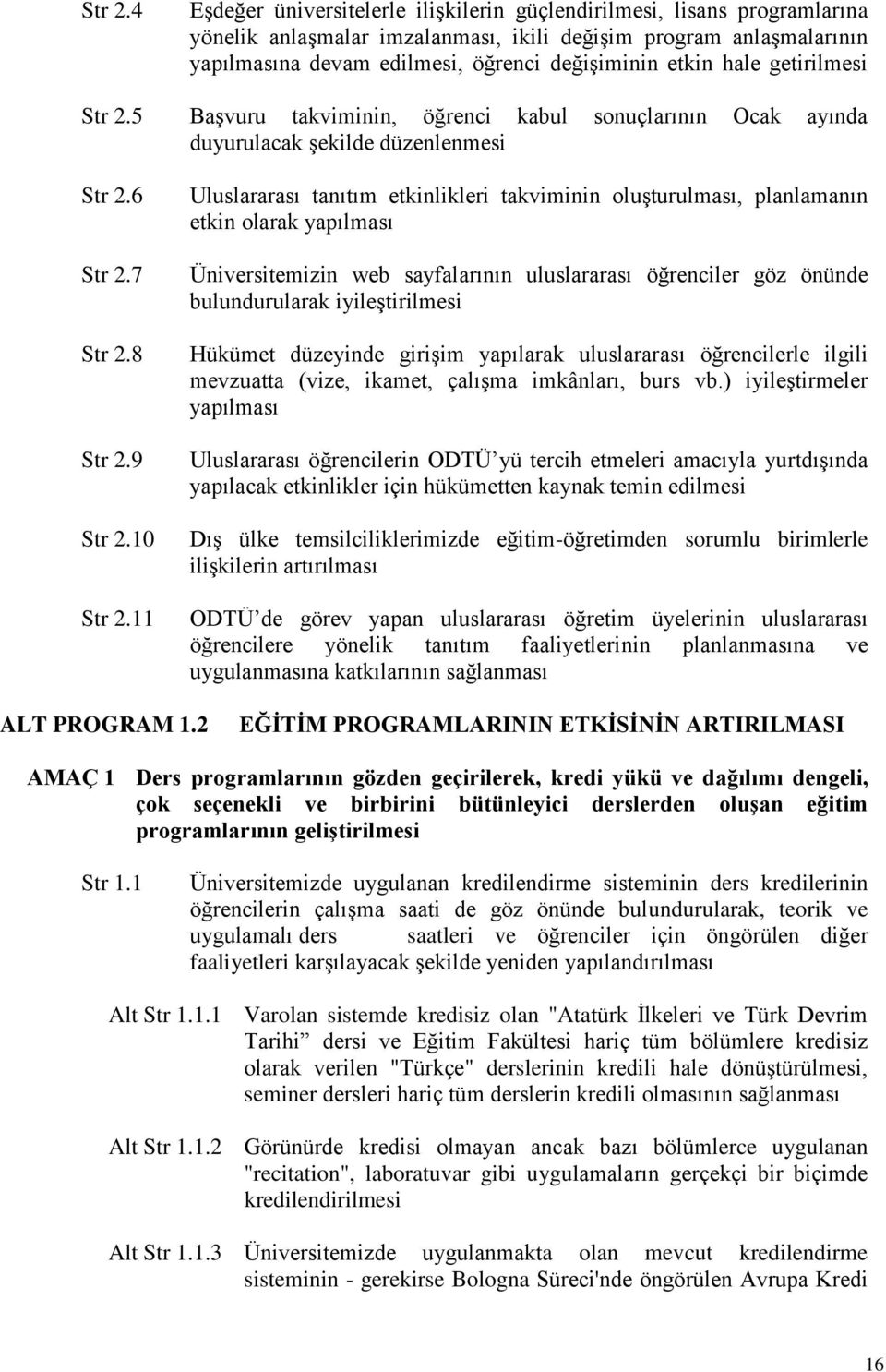 hale getirilmesi 5 BaĢvuru takviminin, öğrenci kabul sonuçlarının Ocak ayında duyurulacak Ģekilde düzenlenmesi 6 7 8 9 10 11 Uluslararası tanıtım etkinlikleri takviminin oluģturulması, planlamanın