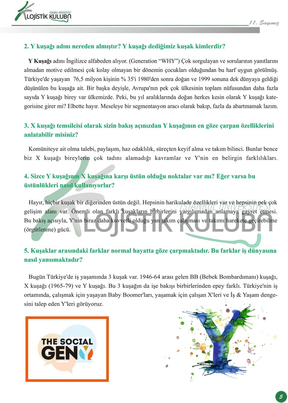 Türkiye'de yaşayan 76,5 milyon kişinin % 35'i 1980'den sonra doğan ve 1999 sonuna dek dünyaya geldiği düşünülen bu kuşağa ait.