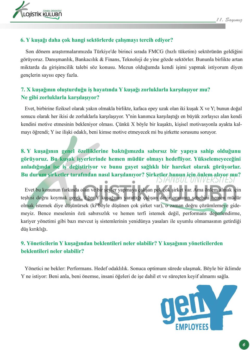 Mezun olduğumda kendi işimi yapmak istiyorum diyen gençlerin sayısı epey fazla. 7. X kuşağının oluşturduğu iş hayatında Y kuşağı zorluklarla karşılaşıyor mu? Ne gibi zorluklarla karşılaşıyor?