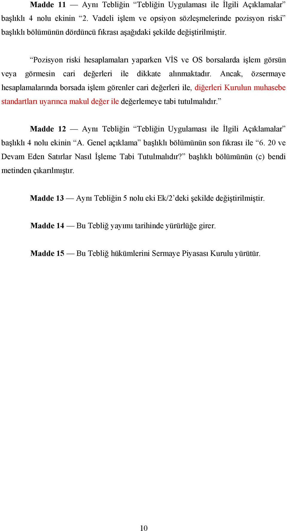 Pozisyon riski hesaplamaları yaparken VİS ve OS borsalarda işlem görsün veya görmesin cari değerleri ile dikkate alınmaktadır.