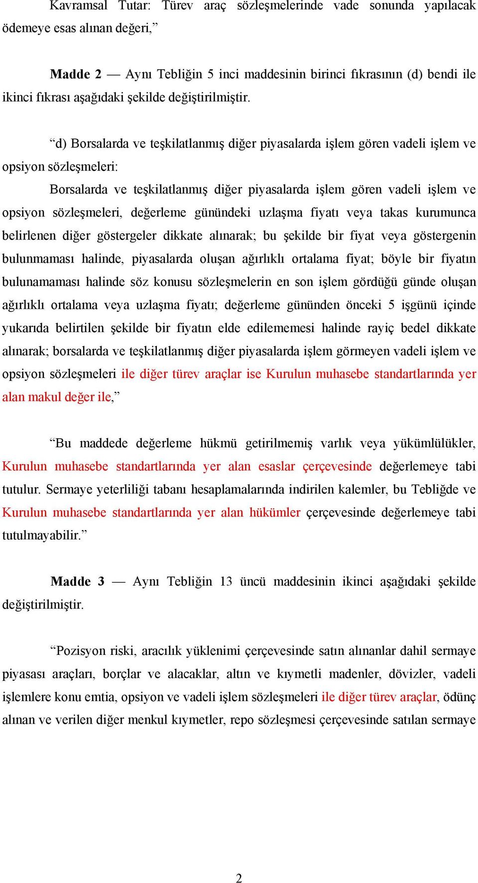 d) Borsalarda ve teşkilatlanmış diğer piyasalarda işlem gören vadeli işlem ve opsiyon sözleşmeleri: Borsalarda ve teşkilatlanmış diğer piyasalarda işlem gören vadeli işlem ve opsiyon sözleşmeleri,