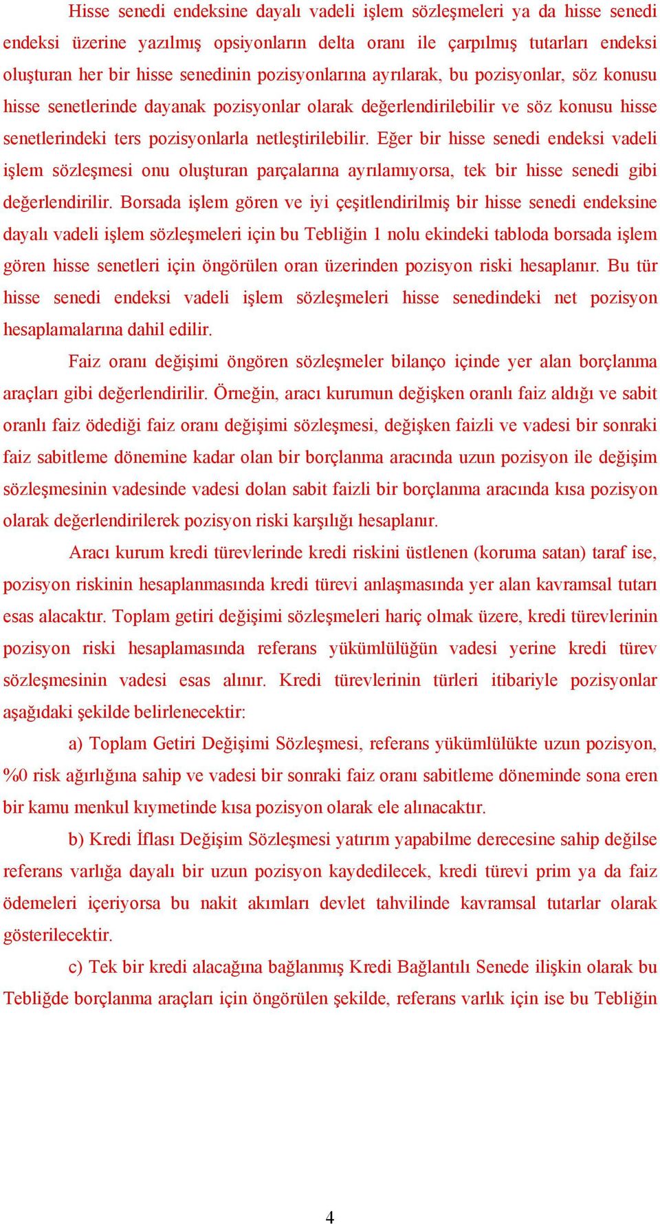 Eğer bir hisse senedi endeksi vadeli işlem sözleşmesi onu oluşturan parçalarına ayrılamıyorsa, tek bir hisse senedi gibi değerlendirilir.