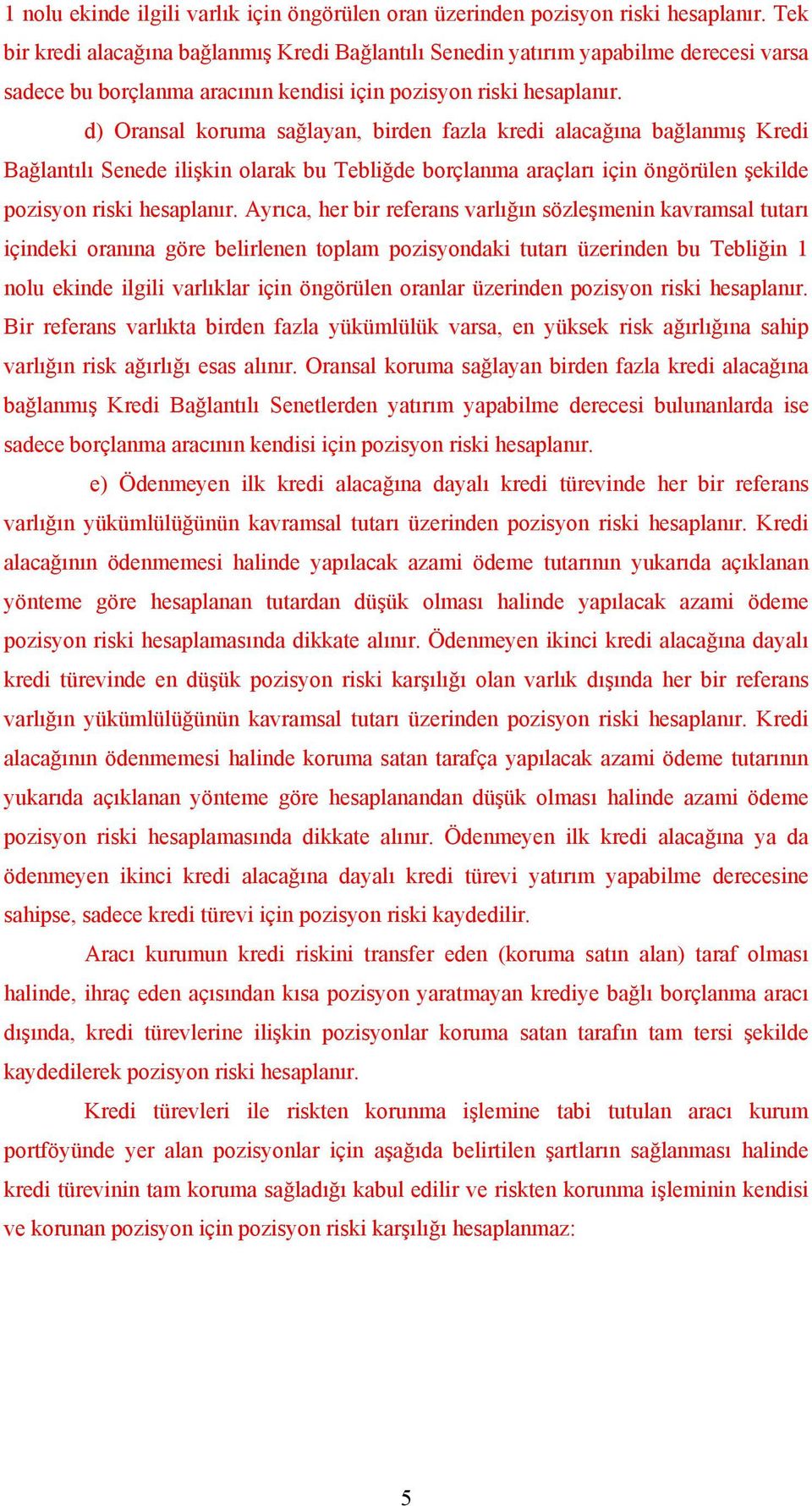 d) Oransal koruma sağlayan, birden fazla kredi alacağına bağlanmış Kredi Bağlantılı Senede ilişkin olarak bu Tebliğde borçlanma araçları için öngörülen şekilde pozisyon riski hesaplanır.