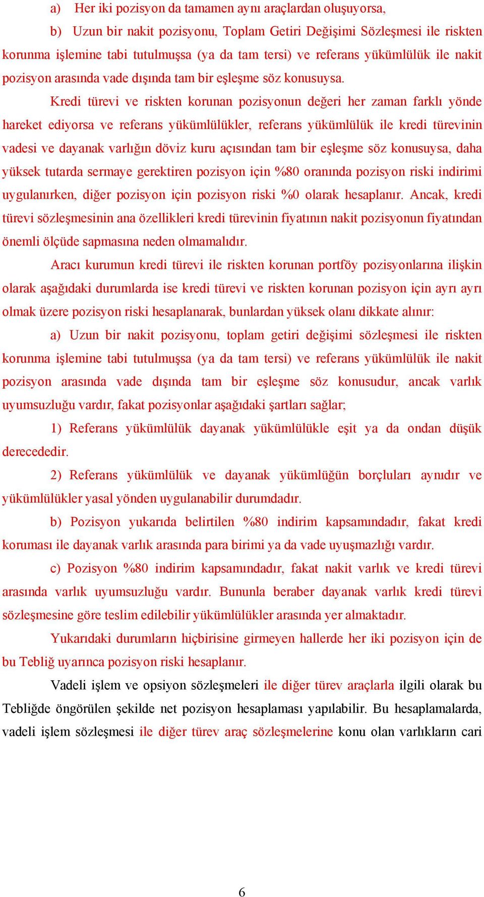 Kredi türevi ve riskten korunan pozisyonun değeri her zaman farklı yönde hareket ediyorsa ve referans yükümlülükler, referans yükümlülük ile kredi türevinin vadesi ve dayanak varlığın döviz kuru