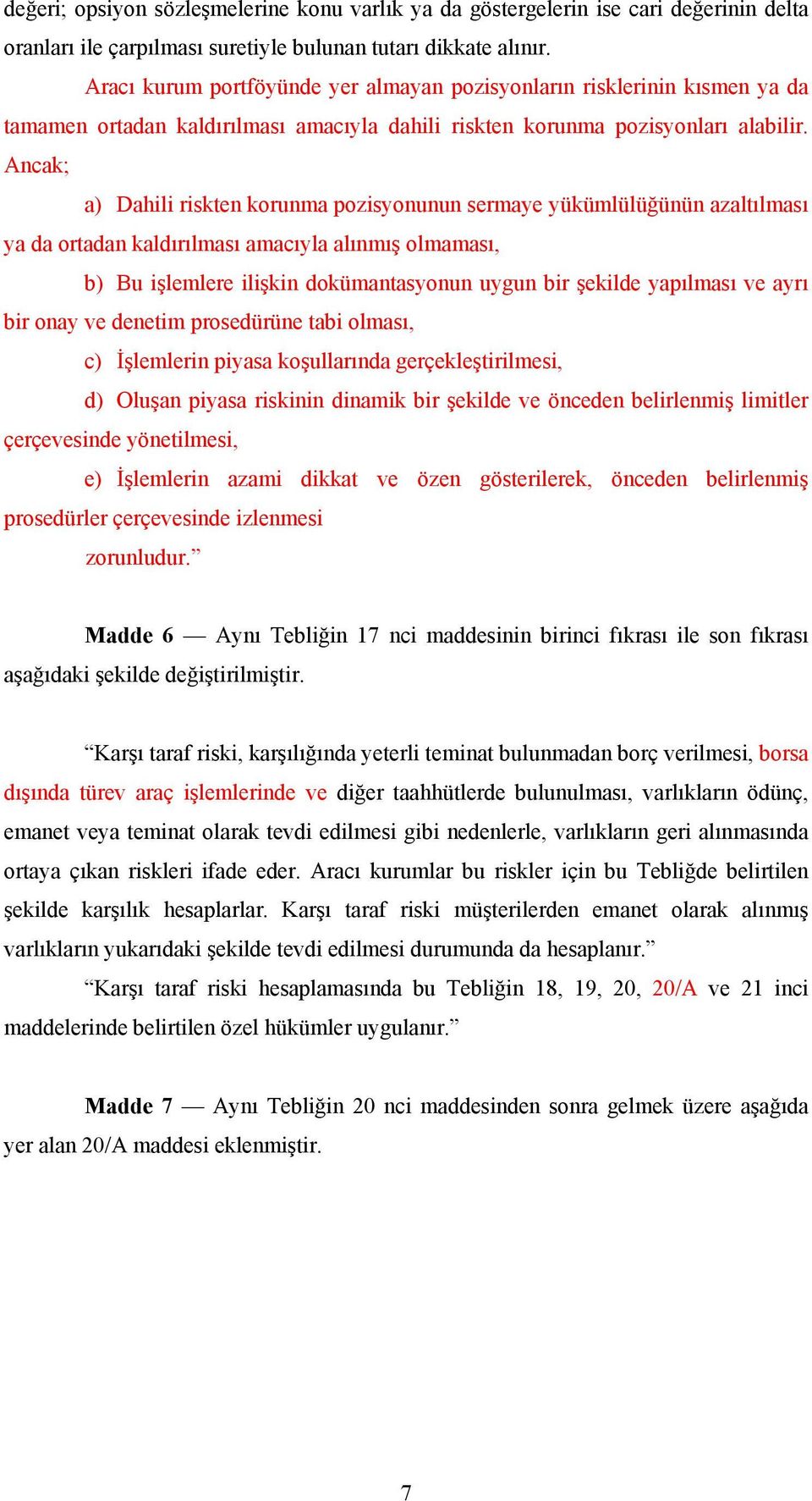 Ancak; a) Dahili riskten korunma pozisyonunun sermaye yükümlülüğünün azaltılması ya da ortadan kaldırılması amacıyla alınmış olmaması, b) Bu işlemlere ilişkin dokümantasyonun uygun bir şekilde