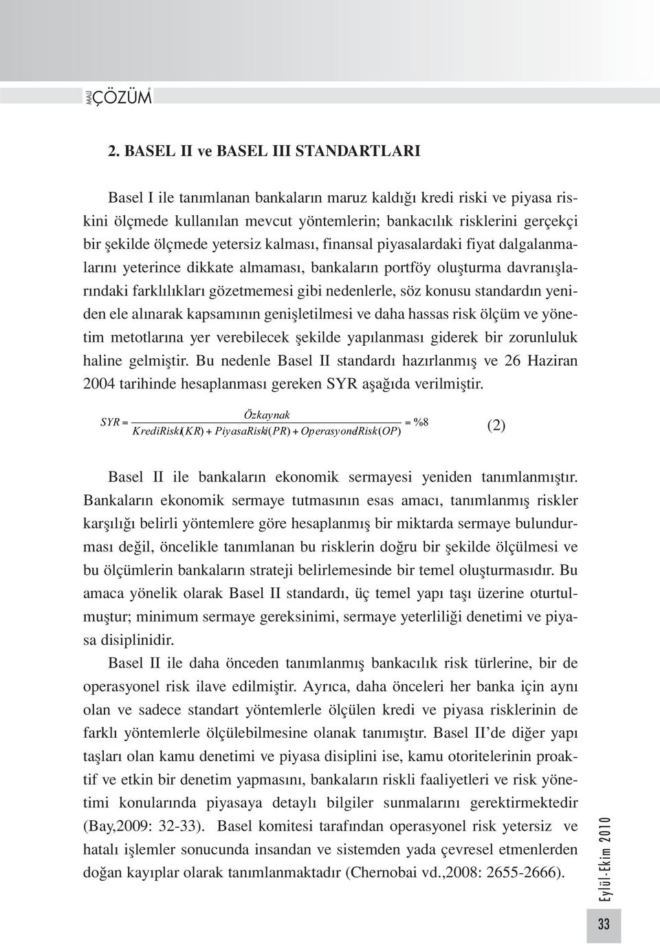 konusu standardın yeniden ele alınarak kapsamının genişletilmesi ve daha hassas risk ölçüm ve yönetim metotlarına yer verebilecek şekilde yapılanması giderek bir zorunluluk haline gelmiştir.