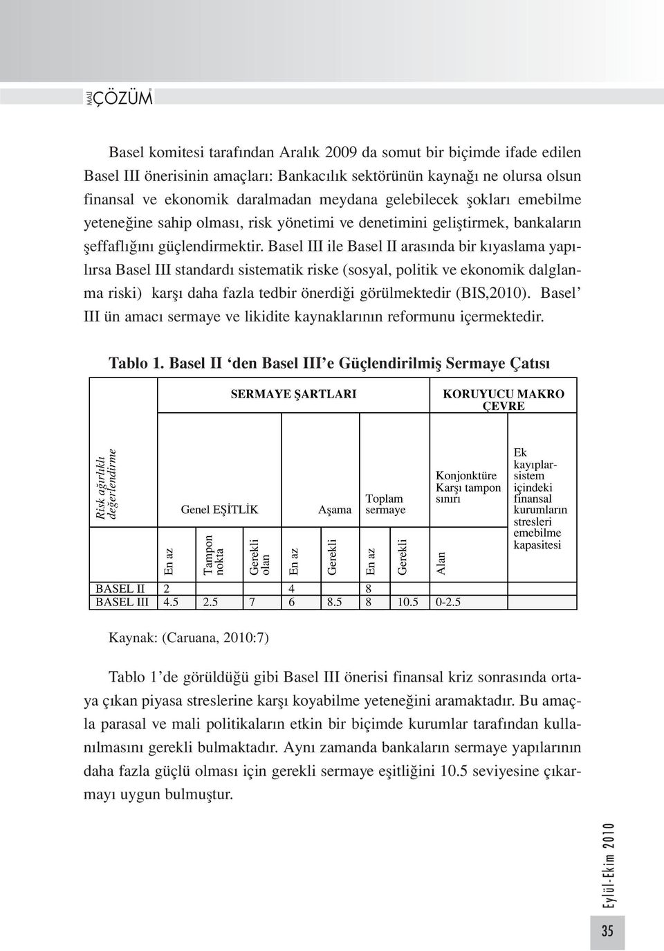 Basel III ile Basel II arasında bir kıyaslama yapılırsa Basel III standardı sistematik riske (sosyal, politik ve ekonomik dalglanma riski) karşı daha fazla tedbir önerdiği görülmektedir (BIS,2010).