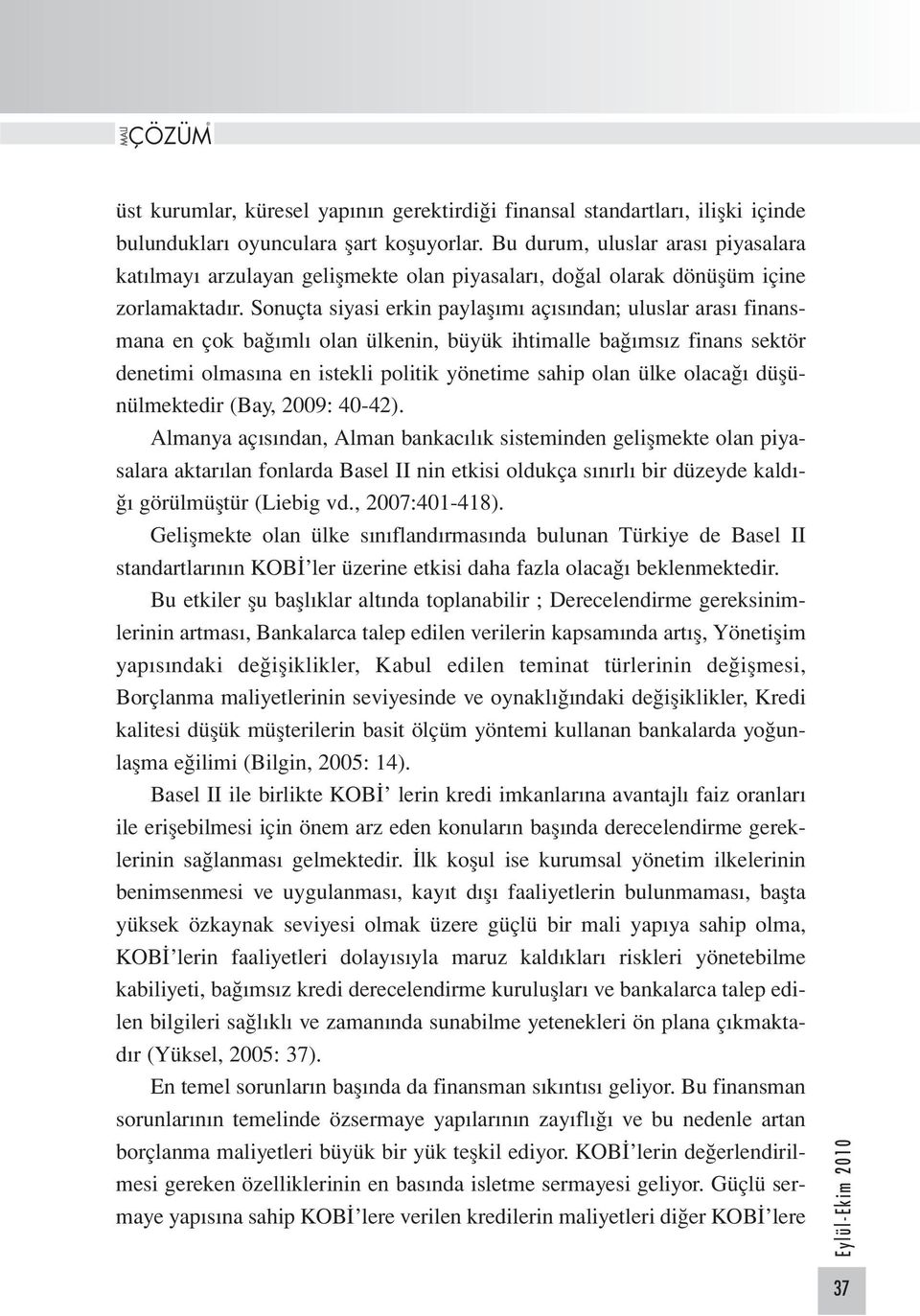 Sonuçta siyasi erkin paylaşımı açısından; uluslar arası finansmana en çok bağımlı olan ülkenin, büyük ihtimalle bağımsız finans sektör denetimi olmasına en istekli politik yönetime sahip olan ülke