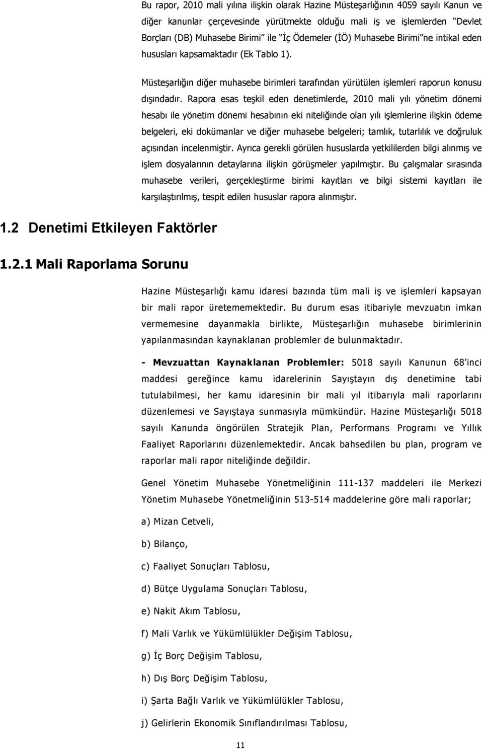 Rapora esas teşkil eden denetimlerde, 2010 mali yılı yönetim dönemi hesabı ile yönetim dönemi hesabının eki niteliğinde olan yılı işlemlerine ilişkin ödeme belgeleri, eki dokümanlar ve diğer muhasebe