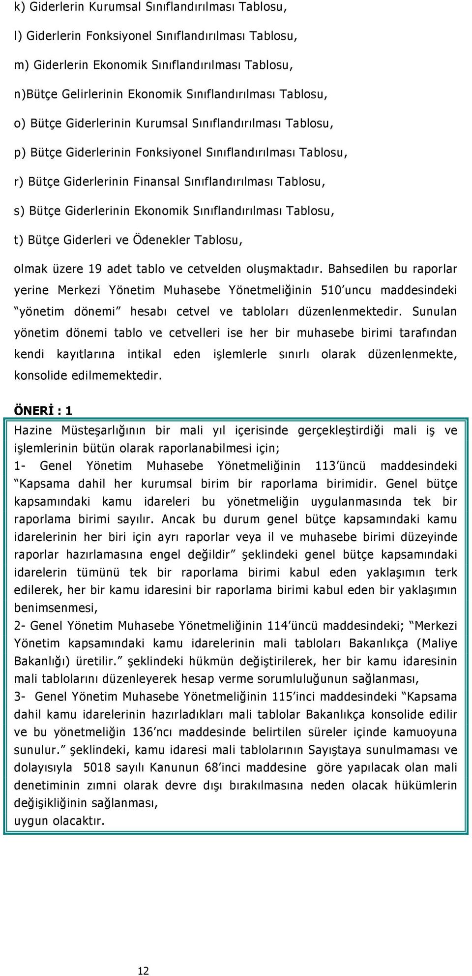 Tablosu, s) Bütçe Giderlerinin Ekonomik Sınıflandırılması Tablosu, t) Bütçe Giderleri ve Ödenekler Tablosu, olmak üzere 19 adet tablo ve cetvelden oluşmaktadır.