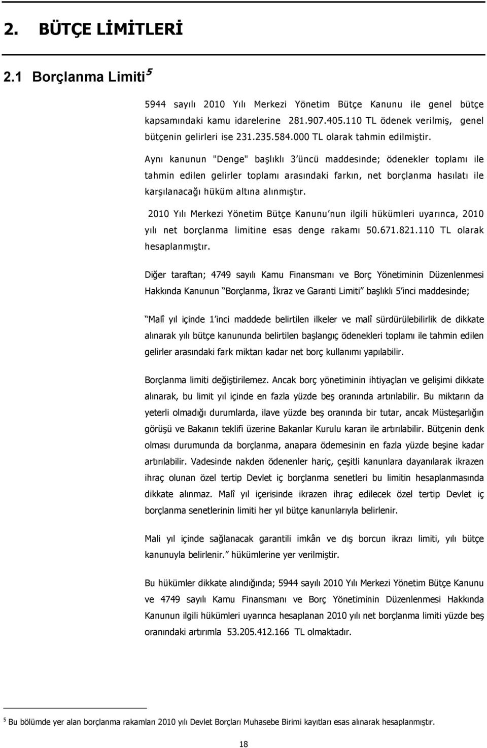 Aynı kanunun "Denge" başlıklı 3 üncü maddesinde; ödenekler toplamı ile tahmin edilen gelirler toplamı arasındaki farkın, net borçlanma hasılatı ile karşılanacağı hüküm altına alınmıştır.