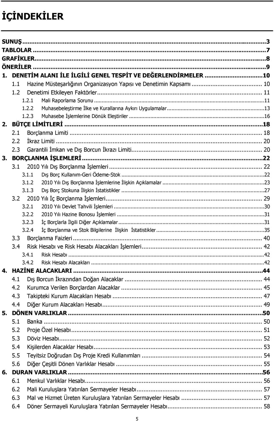 .. 13 1.2.3 Muhasebe İşlemlerine Dönük Eleştiriler... 16 2. BÜTÇE LİMİTLERİ... 18 2.1 Borçlanma Limiti... 18 2.2 İkraz Limiti... 20 2.3 Garantili İmkan ve Dış Borcun İkrazı Limiti... 20 3.