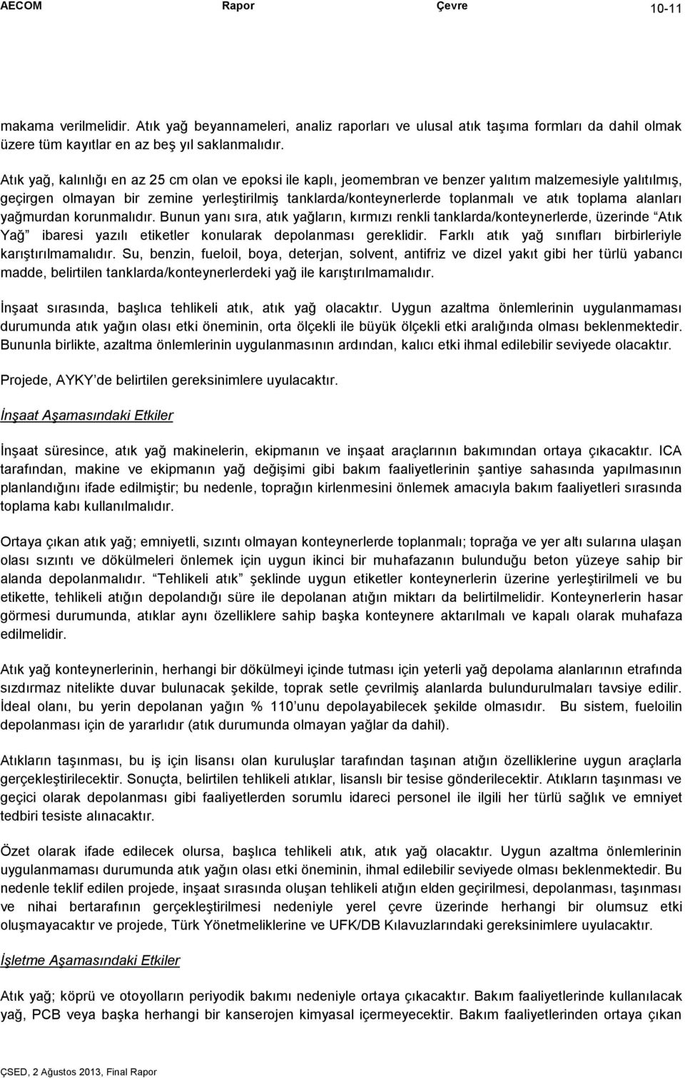 toplama alanları yağmurdan korunmalıdır. Bunun yanı sıra, atık yağların, kırmızı renkli tanklarda/konteynerlerde, üzerinde Atık Yağ ibaresi yazılı etiketler konularak depolanması gereklidir.