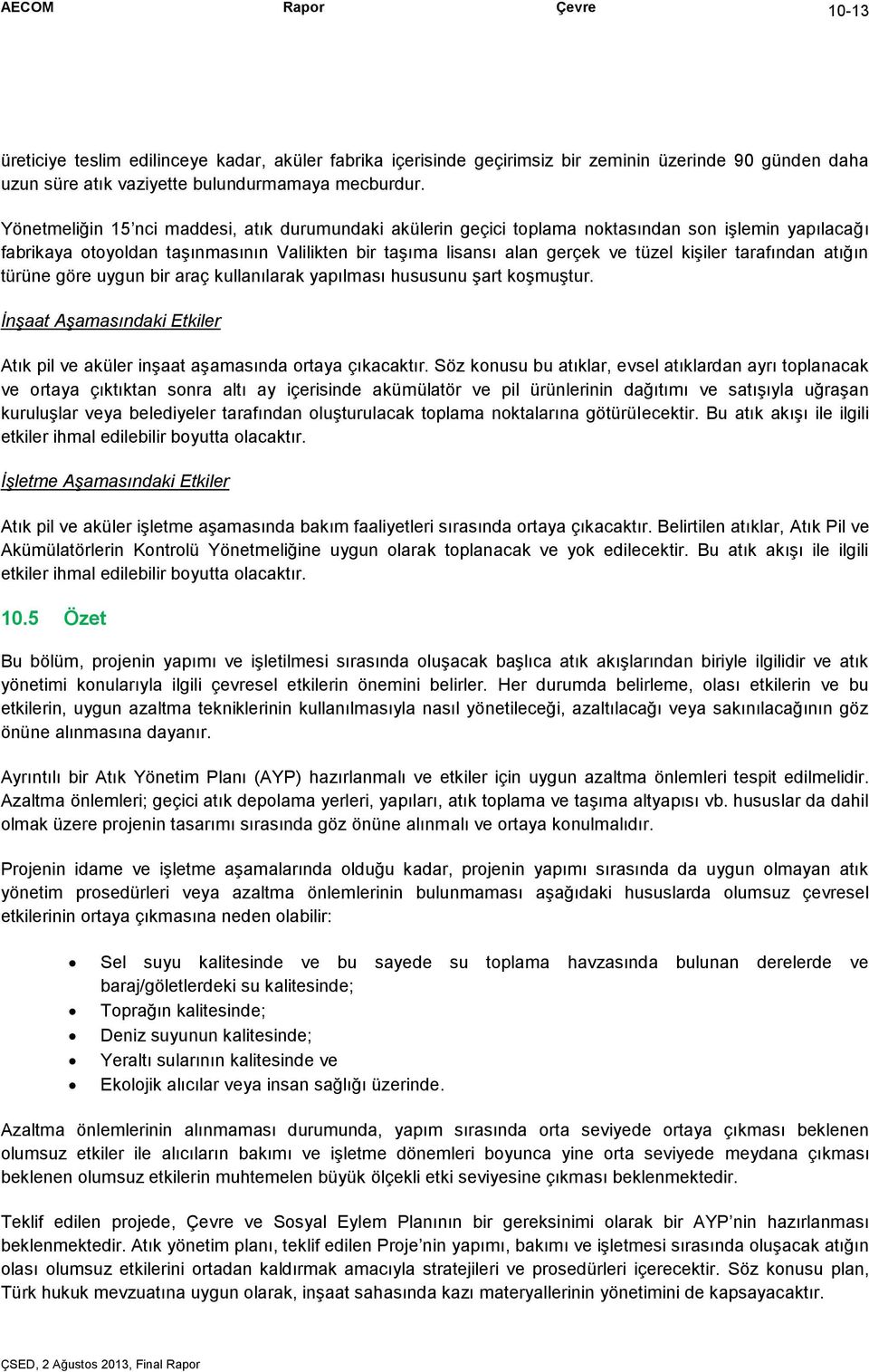 tarafından atığın türüne göre uygun bir araç kullanılarak yapılması hususunu şart koşmuştur. İnşaat Aşamasındaki Etkiler Atık pil ve aküler inşaat aşamasında ortaya çıkacaktır.