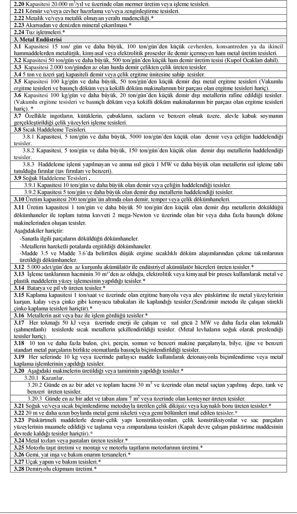 1 Kapasitesi 15 ton/ gün ve daha büyük, 100 ton/gün den küçük cevherden, konsantreden ya da ikincil hammaddelerden metalürjik, kimyasal veya elektrolitik prosesler ile demir içermeyen ham metal